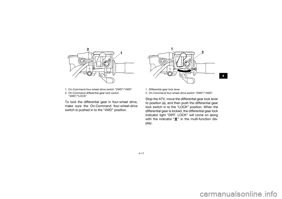 YAMAHA GRIZZLY 450 2015 Service Manual 4-11
4
To lock the differential gear in four-wheel drive,
make sure the On-Command four-wheel-drive
switch is pushed in to the “4WD” position. Stop the ATV, move the differential gear lock lever
t YAMAHA GRIZZLY 450 2015 Service Manual 4-11
4
To lock the differential gear in four-wheel drive,
make sure the On-Command four-wheel-drive
switch is pushed in to the “4WD” position. Stop the ATV, move the differential gear lock lever
t