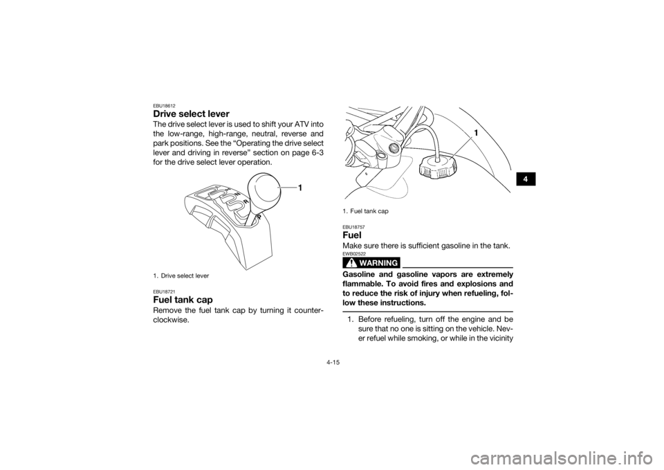 YAMAHA GRIZZLY 450 2015 Service Manual 4-15
4
EBU18612Drive select leverThe drive select lever is used to shift your ATV into
the low-range, high-range, neutral, reverse and
park positions. See the “Operating the drive select
lever and d YAMAHA GRIZZLY 450 2015 Service Manual 4-15
4
EBU18612Drive select leverThe drive select lever is used to shift your ATV into
the low-range, high-range, neutral, reverse and
park positions. See the “Operating the drive select
lever and d