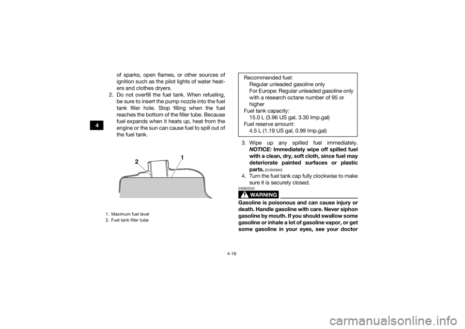 YAMAHA GRIZZLY 450 2015 Service Manual 4-16
4of sparks, open flames, or other sources of
ignition such as the pilot lights of water heat-
ers and clothes dryers.
2. Do not overfill the fuel tank. When refueling, be sure to insert the pump YAMAHA GRIZZLY 450 2015 Service Manual 4-16
4of sparks, open flames, or other sources of
ignition such as the pilot lights of water heat-
ers and clothes dryers.
2. Do not overfill the fuel tank. When refueling, be sure to insert the pump