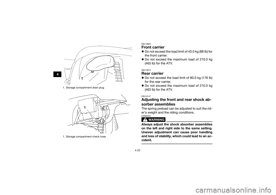 YAMAHA GRIZZLY 450 2015 Workshop Manual 4-22
4
EBU18963Front carrierDo not exceed the load limit of 40.0 kg (88 lb) for
the front carrier.
Do not exceed the maximum load of 210.0 kg
(463 lb) for the ATV.EBU18973Rear carrierDo not YAMAHA GRIZZLY 450 2015 Workshop Manual 4-22
4
EBU18963Front carrierDo not exceed the load limit of 40.0 kg (88 lb) for
the front carrier.
Do not exceed the maximum load of 210.0 kg
(463 lb) for the ATV.EBU18973Rear carrierDo not