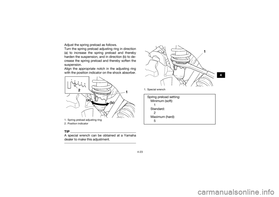 YAMAHA GRIZZLY 450 2015 Workshop Manual 4-23
4
Adjust the spring preload as follows.
Turn the spring preload adjusting ring in direction
(a) to increase the spring preload and thereby
harden the suspension, and in direction (b) to de-
creas YAMAHA GRIZZLY 450 2015 Workshop Manual 4-23
4
Adjust the spring preload as follows.
Turn the spring preload adjusting ring in direction
(a) to increase the spring preload and thereby
harden the suspension, and in direction (b) to de-
creas