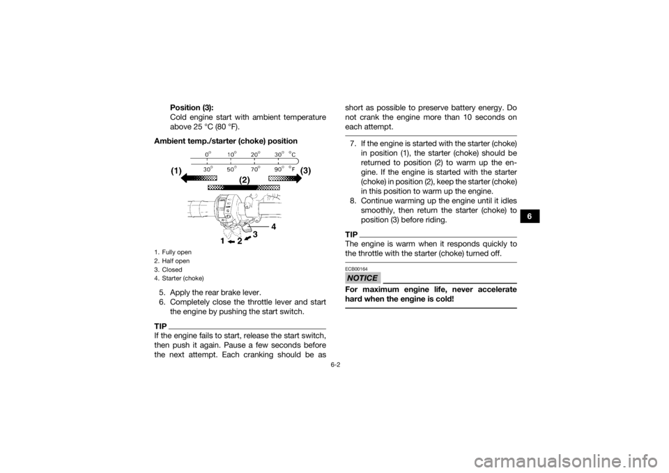 YAMAHA GRIZZLY 450 2015 Repair Manual 6-2
6
Position (3):
Cold engine start with ambient temperature
above 25 °C (80 °F).
Ambient temp./starter (choke) position
5. Apply the rear brake lever.
6. Completely close the throttle lever and s YAMAHA GRIZZLY 450 2015 Repair Manual 6-2
6
Position (3):
Cold engine start with ambient temperature
above 25 °C (80 °F).
Ambient temp./starter (choke) position
5. Apply the rear brake lever.
6. Completely close the throttle lever and s
