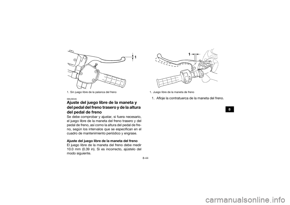 YAMAHA GRIZZLY 450 2015 Manuale de Empleo (in Spanish) 8-44
8
SBU30345Ajuste del juego libre de la maneta y
del pedal del freno trasero y de la altura
del pedal de frenoSe debe comprobar y ajustar, si fuera necesario,
el juego libre de la maneta del fre YAMAHA GRIZZLY 450 2015 Manuale de Empleo (in Spanish) 8-44
8
SBU30345Ajuste del juego libre de la maneta y
del pedal del freno trasero y de la altura
del pedal de frenoSe debe comprobar y ajustar, si fuera necesario,
el juego libre de la maneta del fre