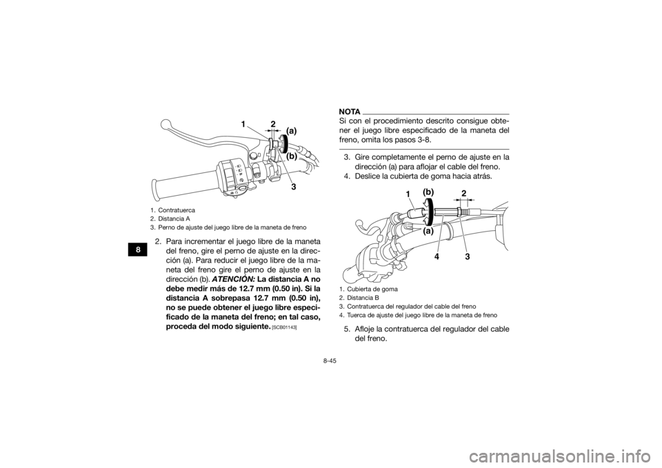 YAMAHA GRIZZLY 450 2015 Manuale de Empleo (in Spanish) 8-45
82. Para incrementar el juego libre de la maneta
del freno, gire el perno de ajuste en la direc-
ción (a). Para reducir el juego libre de la ma-
neta del freno gire el perno de ajuste en la
dire YAMAHA GRIZZLY 450 2015 Manuale de Empleo (in Spanish) 8-45
82. Para incrementar el juego libre de la maneta
del freno, gire el perno de ajuste en la direc-
ción (a). Para reducir el juego libre de la ma-
neta del freno gire el perno de ajuste en la
dire