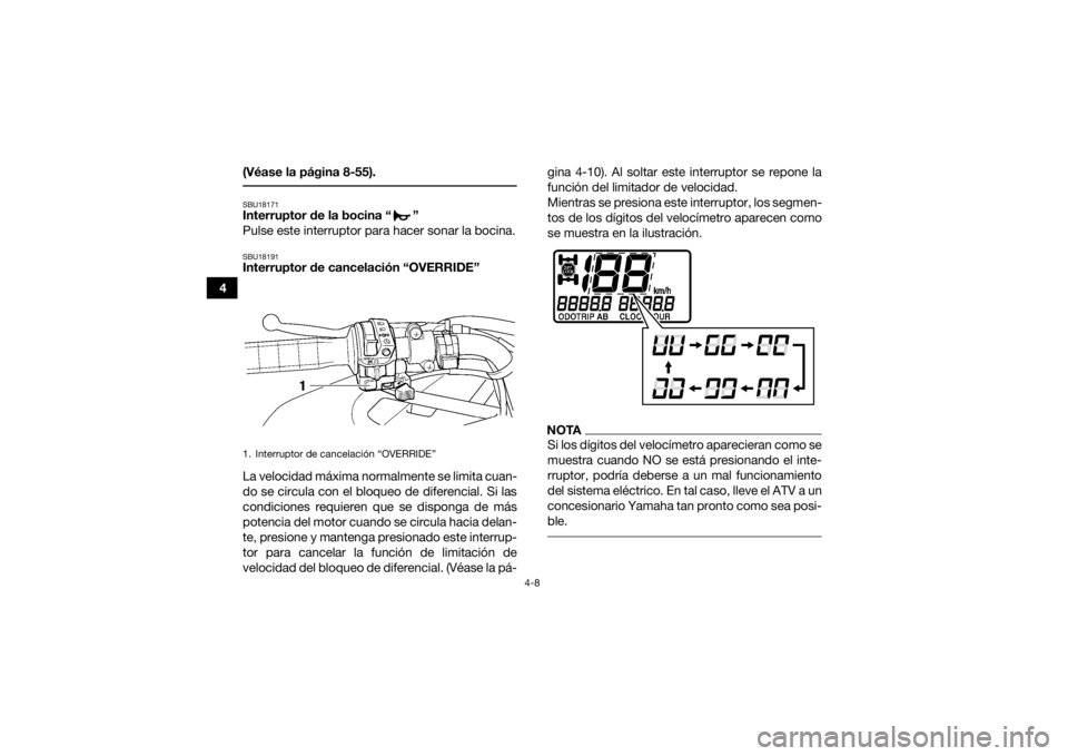 YAMAHA GRIZZLY 450 2015 Manuale de Empleo (in Spanish) 4-8
4(Véase la página 8-55).
SBU18171Interruptor de la bocina “ ”
Pulse este interruptor para hacer sonar la bocina.SBU18191Interruptor de cancelación “OVERRIDE”
La velocidad máxima norma YAMAHA GRIZZLY 450 2015 Manuale de Empleo (in Spanish) 4-8
4(Véase la página 8-55).
SBU18171Interruptor de la bocina “ ”
Pulse este interruptor para hacer sonar la bocina.SBU18191Interruptor de cancelación “OVERRIDE”
La velocidad máxima norma