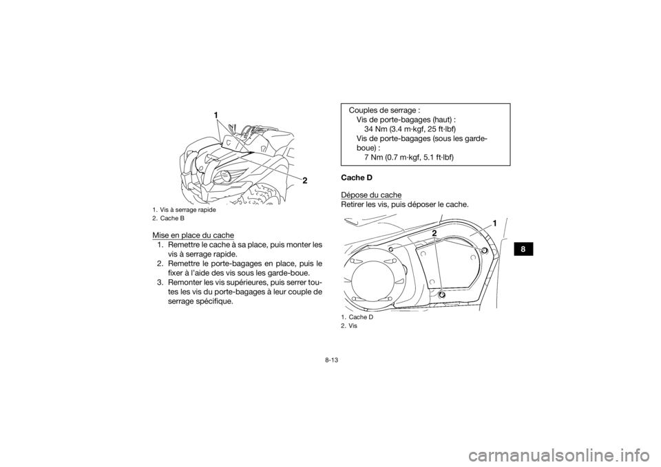 YAMAHA GRIZZLY 450 2015 Notices Demploi (in French) 8-13
8
Mise en place du cache
1. Remettre le cache à sa place, puis monter les
vis à serrage rapide.
2. Remettre le porte-bagages en place, puis le fixer à l’aide des vis sous les garde-boue.
3. YAMAHA GRIZZLY 450 2015 Notices Demploi (in French) 8-13
8
Mise en place du cache
1. Remettre le cache à sa place, puis monter les
vis à serrage rapide.
2. Remettre le porte-bagages en place, puis le fixer à l’aide des vis sous les garde-boue.
3.