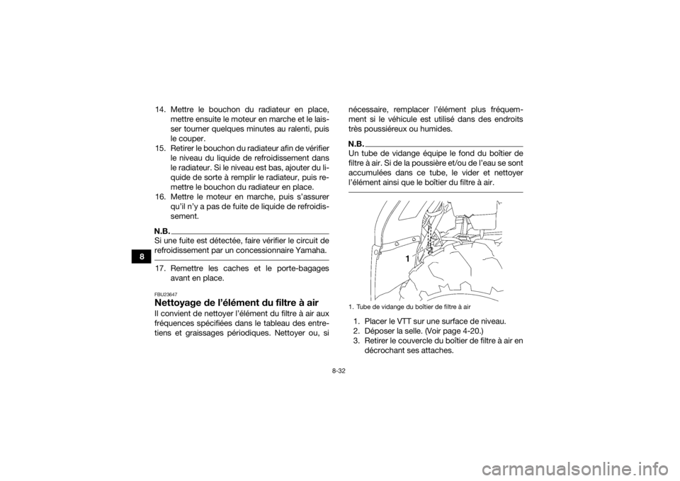 YAMAHA GRIZZLY 450 2015  Notices Demploi (in French) 8-32
814. Mettre le bouchon du radiateur en place,
mettre ensuite le moteur en marche et le lais-
ser tourner quelques minutes au ralenti, puis
le couper.
15. Retirer le bouchon du radiateur afin de v