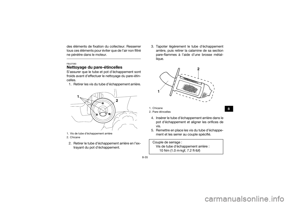 YAMAHA GRIZZLY 450 2015  Notices Demploi (in French) 8-35
8
des éléments de fixation du collecteur. Resserrer
tous ces éléments pour éviter que de l’air non filtré
ne pénètre dans le moteur.
 FBU27083Nettoyage du pare-étincellesS’assurer qu