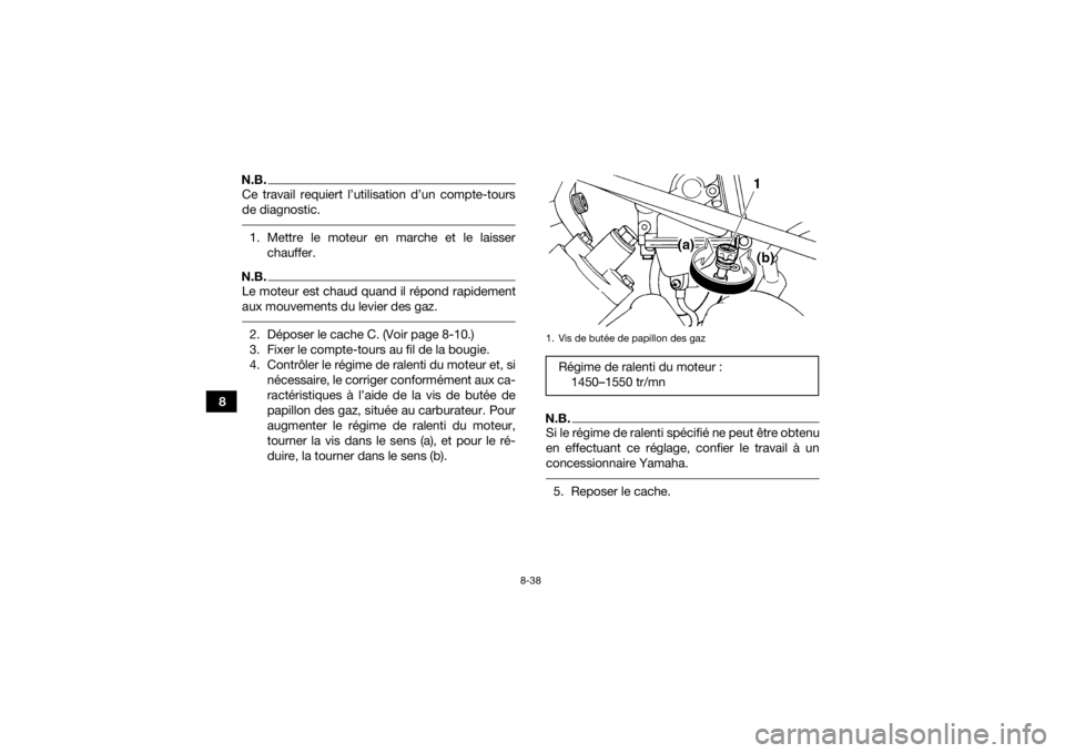 YAMAHA GRIZZLY 450 2015  Notices Demploi (in French) 8-38
8
N.B.Ce travail requiert l’utilisation d’un compte-tours
de diagnostic. 1. Mettre le moteur en marche et le laisserchauffer.N.B.Le moteur est chaud quand il répond rapidement
aux mouvements