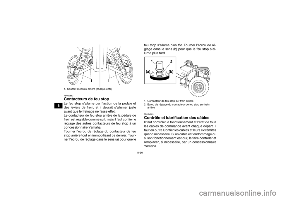 YAMAHA GRIZZLY 450 2015  Notices Demploi (in French) 8-50
8
FBU29882Contacteurs de feu stopLe feu stop s’allume par l’action de la pédale et
des leviers de frein, et il devrait s’allumer juste
avant que le freinage ne fasse effet.
Le contacteur d
