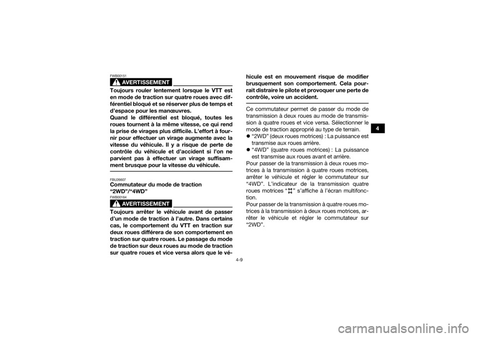 YAMAHA GRIZZLY 450 2015  Notices Demploi (in French) 4-9
4
AVERTISSEMENT
FWB00151Toujours rouler lentement lorsque le VTT est
en mode de traction sur quatre roues avec dif-
férentiel bloqué et se réserver plus de temps et
d’espace pour les manœuvr