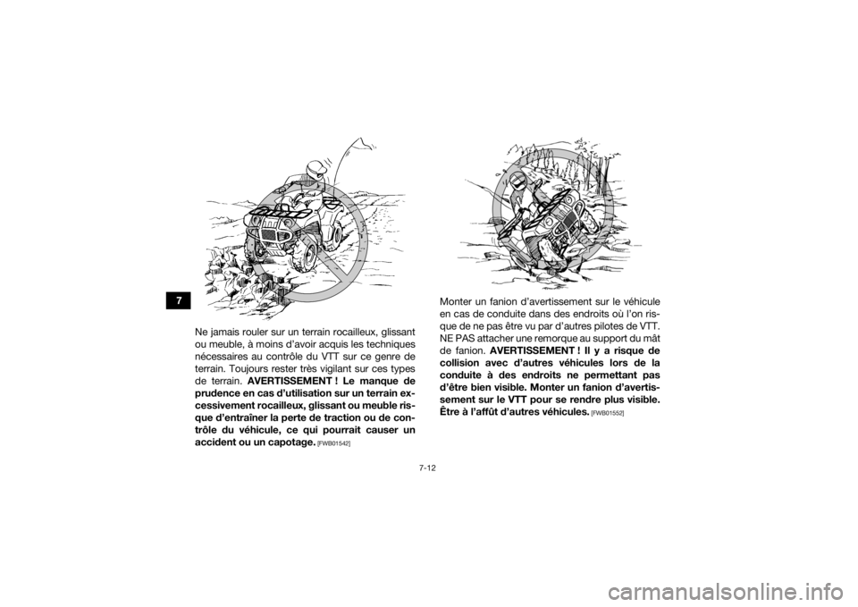 YAMAHA GRIZZLY 450 2015  Notices Demploi (in French) 7-12
7Ne jamais rouler sur un terrain rocailleux, glissant
ou meuble, à moins d’avoir acquis les techniques
nécessaires au contrôle du VTT sur ce genre de
terrain. Toujours rester très vigilant 