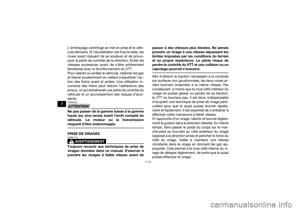 YAMAHA GRIZZLY 450 2015  Notices Demploi (in French) 7-14
7L’embrayage centrifuge se met en prise et le véhi-
cule démarre. Si l’accélération est trop brutale, les
roues avant risquent de se soulever et de provo-
quer la perte de contrôle de la