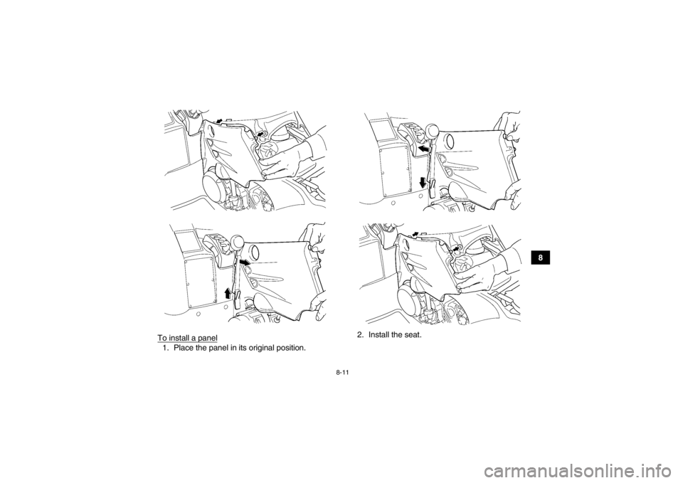 YAMAHA GRIZZLY 450 2014  Owners Manual 8-11
8
To install a panel
1. Place the panel in its original position. 2. Install the seat.
U2LC60E0.book  Page 11  Friday, March 8, 2013  1:18 PM 