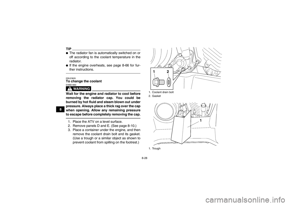 YAMAHA GRIZZLY 450 2014 Owners Manual 8-28
8
TIP●The radiator fan is automatically switched on or
off according to the coolant temperature in the
radiator.●If the engine overheats, see page 8-66 for fur-
ther instructions.EBU23605To c YAMAHA GRIZZLY 450 2014 Owners Manual 8-28
8
TIP●The radiator fan is automatically switched on or
off according to the coolant temperature in the
radiator.●If the engine overheats, see page 8-66 for fur-
ther instructions.EBU23605To c