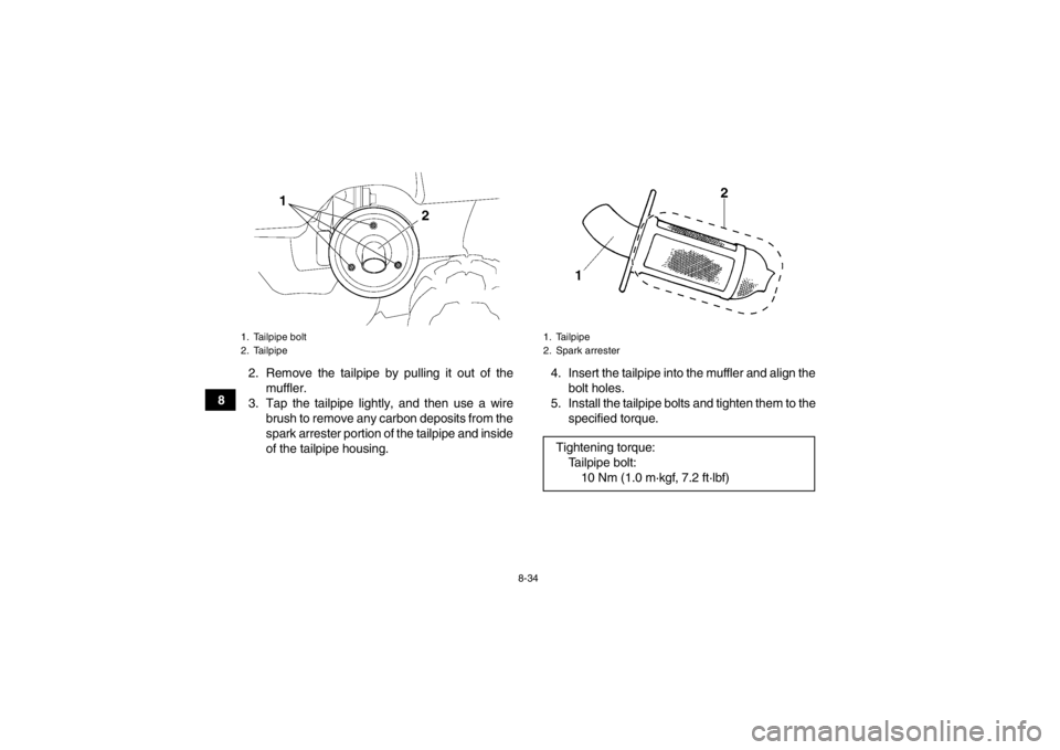 YAMAHA GRIZZLY 450 2014 Owners Manual 8-34
82. Remove the tailpipe by pulling it out of the
muffler.
3. Tap the tailpipe lightly, and then use a wire brush to remove any carbon deposits from the
spark arrester portion of the tailpipe and YAMAHA GRIZZLY 450 2014 Owners Manual 8-34
82. Remove the tailpipe by pulling it out of the
muffler.
3. Tap the tailpipe lightly, and then use a wire brush to remove any carbon deposits from the
spark arrester portion of the tailpipe and