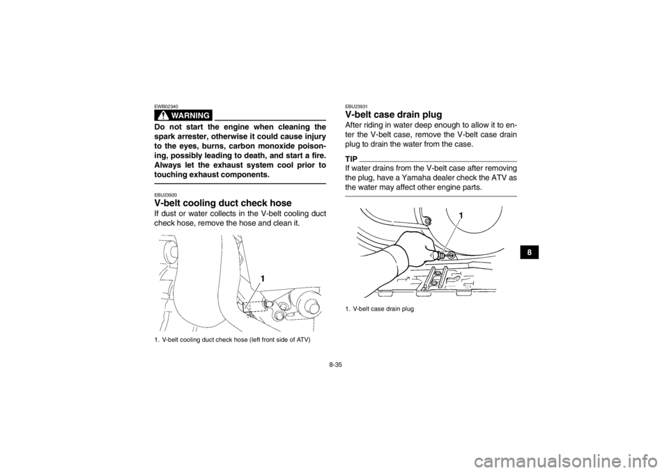 YAMAHA GRIZZLY 450 2014 Owners Manual 8-35
8
WARNING
EWB02340Do not start the engine when cleaning the
spark arrester, otherwise it could cause injury
to the eyes, burns, carbon monoxide poison-
ing, possibly leading to death, and start a YAMAHA GRIZZLY 450 2014 Owners Manual 8-35
8
WARNING
EWB02340Do not start the engine when cleaning the
spark arrester, otherwise it could cause injury
to the eyes, burns, carbon monoxide poison-
ing, possibly leading to death, and start a