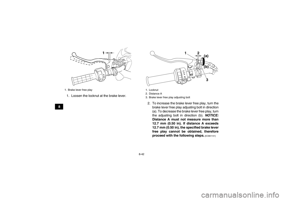 YAMAHA GRIZZLY 450 2014 Owners Manual 8-42
81. Loosen the locknut at the brake lever.
2. To increase the brake lever free play, turn thebrake lever free play adjusting bolt in direction
(a). To decrease the brake lever free play, turn
the YAMAHA GRIZZLY 450 2014 Owners Manual 8-42
81. Loosen the locknut at the brake lever.
2. To increase the brake lever free play, turn thebrake lever free play adjusting bolt in direction
(a). To decrease the brake lever free play, turn
the