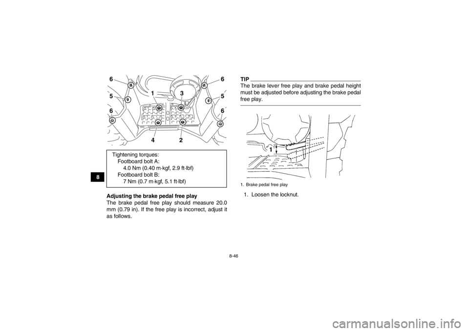 YAMAHA GRIZZLY 450 2014 Owners Manual 8-46
8Adjusting the brake pedal free play
The brake pedal free play should measure 20.0
mm (0.79 in). If the free play is incorrect, adjust it
as follows.
TIPThe brake lever free play and brake pedal YAMAHA GRIZZLY 450 2014 Owners Manual 8-46
8Adjusting the brake pedal free play
The brake pedal free play should measure 20.0
mm (0.79 in). If the free play is incorrect, adjust it
as follows.
TIPThe brake lever free play and brake pedal