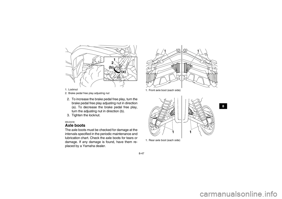 YAMAHA GRIZZLY 450 2014 Owners Manual 8-47
8
2. To increase the brake pedal free play, turn the
brake pedal free play adjusting nut in direction
(a). To decrease the brake pedal free play,
turn the adjusting nut in direction (b).
3. Tight YAMAHA GRIZZLY 450 2014 Owners Manual 8-47
8
2. To increase the brake pedal free play, turn the
brake pedal free play adjusting nut in direction
(a). To decrease the brake pedal free play,
turn the adjusting nut in direction (b).
3. Tight