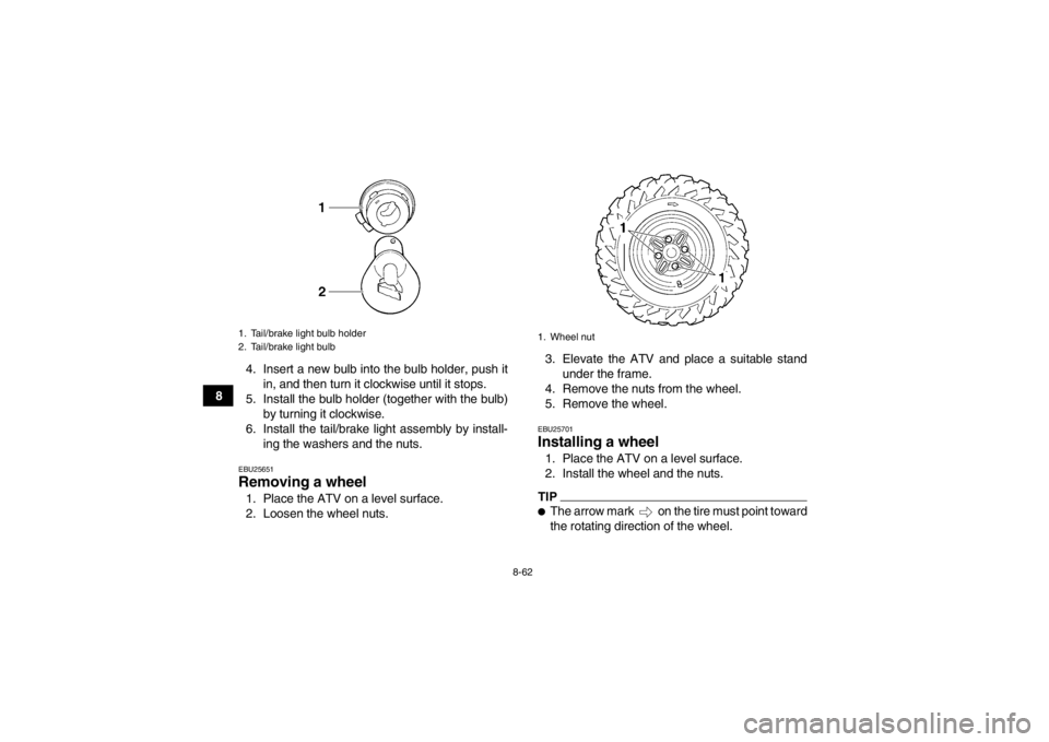 YAMAHA GRIZZLY 450 2014 Owners Manual 8-62
84. Insert a new bulb into the bulb holder, push it
in, and then turn it clockwise until it stops.
5. Install the bulb holder (together with the bulb) by turning it clockwise.
6. Install the tail YAMAHA GRIZZLY 450 2014 Owners Manual 8-62
84. Insert a new bulb into the bulb holder, push it
in, and then turn it clockwise until it stops.
5. Install the bulb holder (together with the bulb) by turning it clockwise.
6. Install the tail