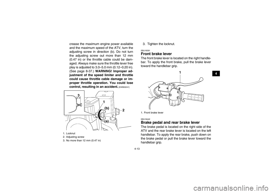 YAMAHA GRIZZLY 450 2014 Service Manual 4-13
4
crease the maximum engine power available
and the maximum speed of the ATV, turn the
adjusting screw in direction (b). Do not turn
the adjusting screw out more than 12 mm
(0.47 in) or the throt YAMAHA GRIZZLY 450 2014 Service Manual 4-13
4
crease the maximum engine power available
and the maximum speed of the ATV, turn the
adjusting screw in direction (b). Do not turn
the adjusting screw out more than 12 mm
(0.47 in) or the throt