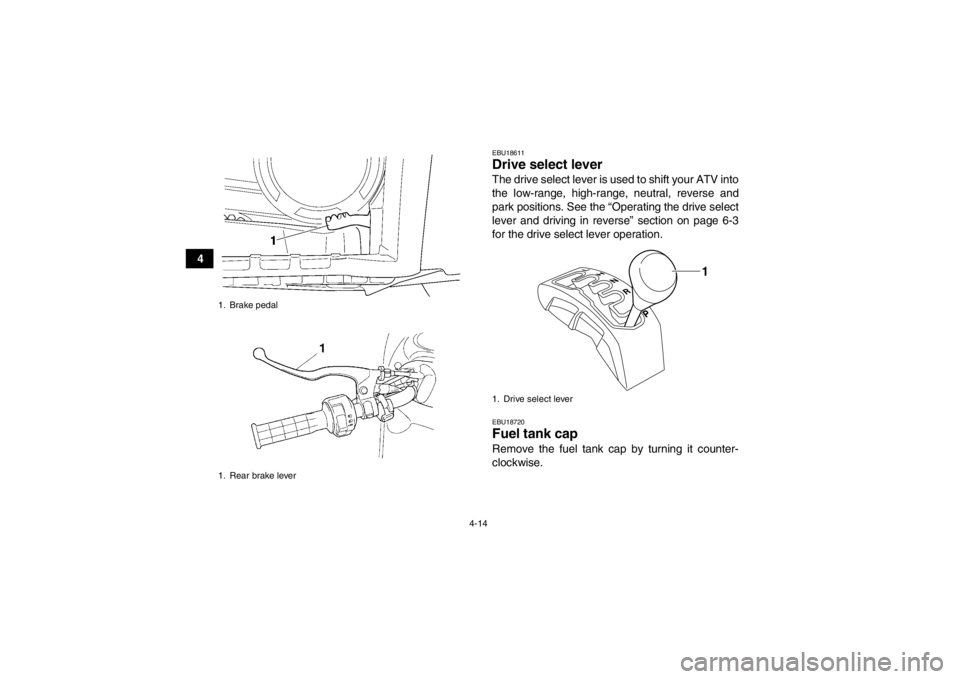 YAMAHA GRIZZLY 450 2014 Service Manual 4-14
4
EBU18611Drive select lever The drive select lever is used to shift your ATV into
the low-range, high-range, neutral, reverse and
park positions. See the “Operating the drive select
lever and YAMAHA GRIZZLY 450 2014 Service Manual 4-14
4
EBU18611Drive select lever The drive select lever is used to shift your ATV into
the low-range, high-range, neutral, reverse and
park positions. See the “Operating the drive select
lever and