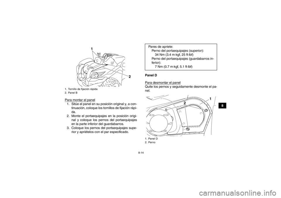 YAMAHA GRIZZLY 450 2014 Manuale de Empleo (in Spanish) 8-14
8
Para montar el panel
1. Sitúe el panel en su posición original y, a con-
tinuación, coloque los tornillos de fijación rápi-
da.
2. Monte el portaequipajes en la posición origi- nal y colo YAMAHA GRIZZLY 450 2014 Manuale de Empleo (in Spanish) 8-14
8
Para montar el panel
1. Sitúe el panel en su posición original y, a con-
tinuación, coloque los tornillos de fijación rápi-
da.
2. Monte el portaequipajes en la posición origi- nal y colo