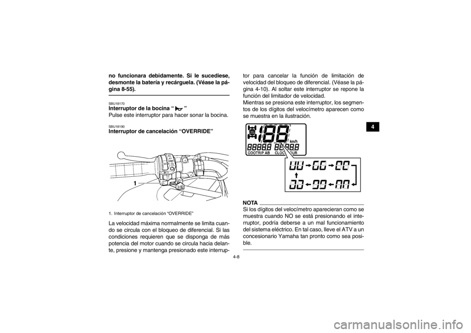 YAMAHA GRIZZLY 450 2014 Manuale de Empleo (in Spanish) 4-8
4
no funcionara debidamente. Si le sucediese,
desmonte la batería y recárguela. (Véase la pá-
gina 8-55).
SBU18170Interruptor de la bocina “ ”
Pulse este interruptor para hacer sonar la b YAMAHA GRIZZLY 450 2014 Manuale de Empleo (in Spanish) 4-8
4
no funcionara debidamente. Si le sucediese,
desmonte la batería y recárguela. (Véase la pá-
gina 8-55).
SBU18170Interruptor de la bocina “ ”
Pulse este interruptor para hacer sonar la b