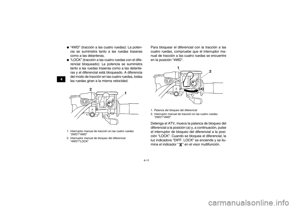 YAMAHA GRIZZLY 450 2014 Manuale de Empleo (in Spanish) 4-11
4
●“4WD” (tracción a las cuatro ruedas): La poten-
cia se suministra tanto a las ruedas traseras
como a las delanteras.●“LOCK” (tracción a las cuatro ruedas con el dife-
rencial blo YAMAHA GRIZZLY 450 2014 Manuale de Empleo (in Spanish) 4-11
4
●“4WD” (tracción a las cuatro ruedas): La poten-
cia se suministra tanto a las ruedas traseras
como a las delanteras.●“LOCK” (tracción a las cuatro ruedas con el dife-
rencial blo