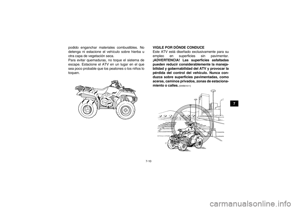YAMAHA GRIZZLY 450 2014 Manuale de Empleo (in Spanish) 7-10
7
podido enganchar materiales combustibles. No
detenga ni estacione el vehículo sobre hierba u
otra capa de vegetación seca.
Para evitar quemaduras, no toque el sistema de
escape. Estacione el YAMAHA GRIZZLY 450 2014 Manuale de Empleo (in Spanish) 7-10
7
podido enganchar materiales combustibles. No
detenga ni estacione el vehículo sobre hierba u
otra capa de vegetación seca.
Para evitar quemaduras, no toque el sistema de
escape. Estacione el