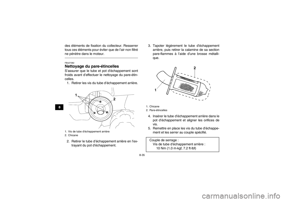 YAMAHA GRIZZLY 450 2014 Notices Demploi (in French) 8-35
8des éléments de fixation du collecteur. Resserrer
tous ces éléments pour éviter que de l’air non filtré
ne pénètre dans le moteur.
FBU27082Nettoyage du pare-étincelles S’assurer que YAMAHA GRIZZLY 450 2014 Notices Demploi (in French) 8-35
8des éléments de fixation du collecteur. Resserrer
tous ces éléments pour éviter que de l’air non filtré
ne pénètre dans le moteur.
FBU27082Nettoyage du pare-étincelles S’assurer que