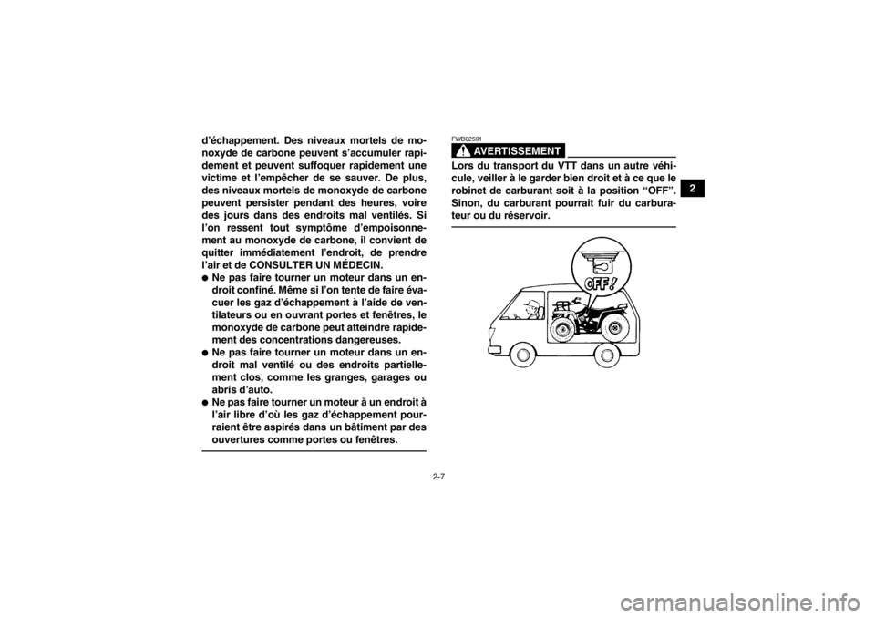YAMAHA GRIZZLY 450 2014 Notices Demploi (in French) 2-7
2
d’échappement. Des niveaux mortels de mo-
noxyde de carbone peuvent s’accumuler rapi-
dement et peuvent suffoquer rapidement une
victime et l’empêcher de se sauver. De plus,
des niveaux YAMAHA GRIZZLY 450 2014 Notices Demploi (in French) 2-7
2
d’échappement. Des niveaux mortels de mo-
noxyde de carbone peuvent s’accumuler rapi-
dement et peuvent suffoquer rapidement une
victime et l’empêcher de se sauver. De plus,
des niveaux