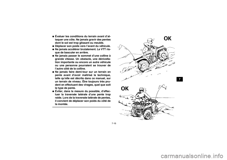 YAMAHA GRIZZLY 450 2014 Notices Demploi (in French) 7-16
7
●Évaluer les conditions du terrain avant d’at-
taquer une côte. Ne jamais gravir des pentes
dont le sol est trop glissant ou meuble.●Déplacer son poids vers l’avant du véhicule.●N YAMAHA GRIZZLY 450 2014 Notices Demploi (in French) 7-16
7
●Évaluer les conditions du terrain avant d’at-
taquer une côte. Ne jamais gravir des pentes
dont le sol est trop glissant ou meuble.●Déplacer son poids vers l’avant du véhicule.●N