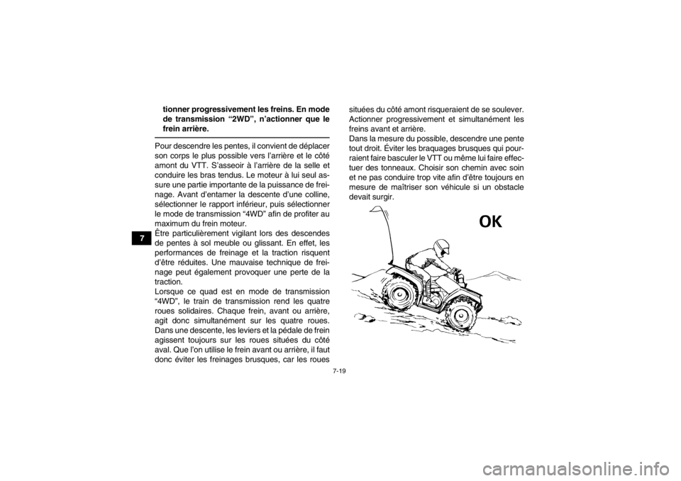 YAMAHA GRIZZLY 450 2014 Notices Demploi (in French) 7-19
7tionner progressivement les freins. En mode
de transmission “2WD”, n’actionner que le
frein arrière.
Pour descendre les pentes, il convient de déplacer
son corps le plus possible vers l YAMAHA GRIZZLY 450 2014 Notices Demploi (in French) 7-19
7tionner progressivement les freins. En mode
de transmission “2WD”, n’actionner que le
frein arrière.
Pour descendre les pentes, il convient de déplacer
son corps le plus possible vers l