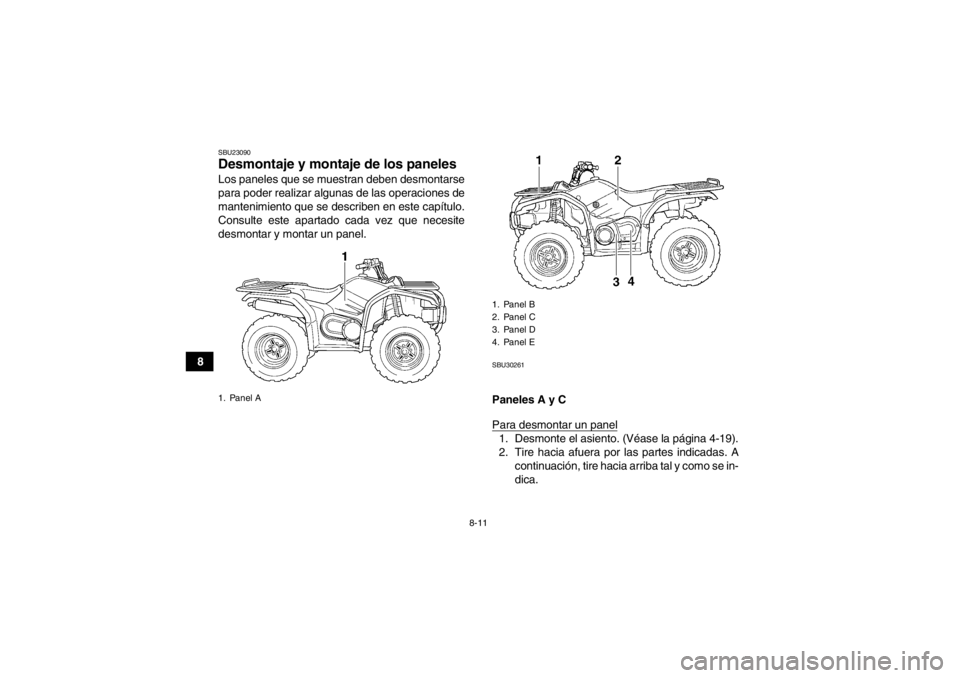 YAMAHA GRIZZLY 450 2013  Manuale de Empleo (in Spanish) 8-11
8
SBU23090Desmontaje y montaje de los paneles Los paneles que se muestran deben desmontarse
para poder realizar algunas de las operaciones de
mantenimiento que se describen en este capítulo.
Con