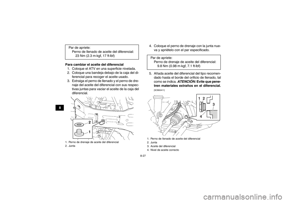 YAMAHA GRIZZLY 450 2013  Manuale de Empleo (in Spanish) 8-27
8Para cambiar el aceite del diferencial
1. Coloque el ATV en una superficie nivelada.
2. Coloque una bandeja debajo de la caja del di- ferencial para recoger el aceite usado.
3. Extraiga el perno