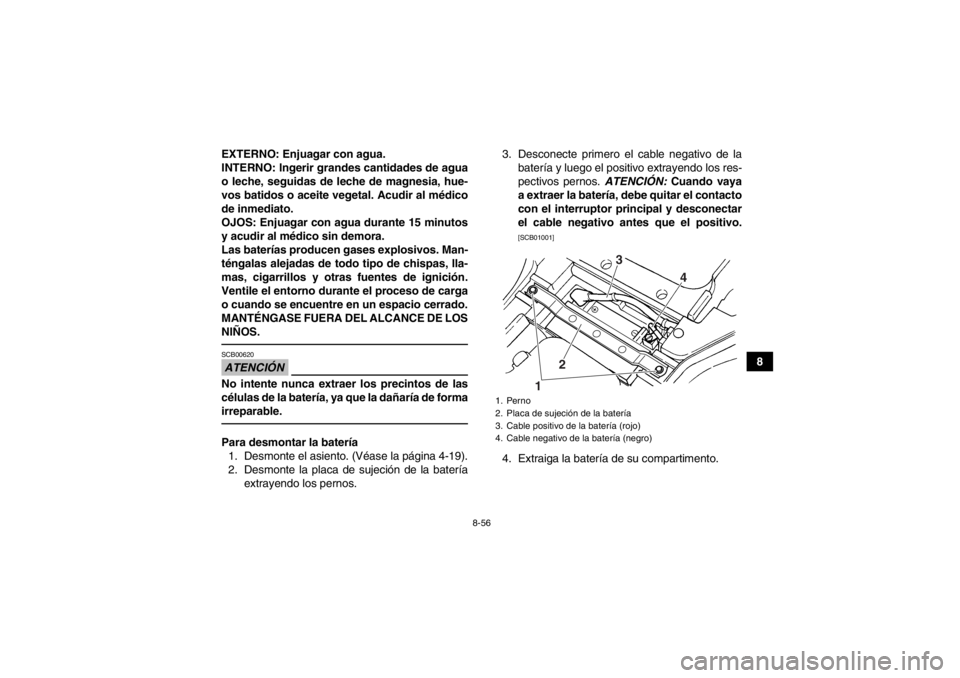YAMAHA GRIZZLY 450 2013  Manuale de Empleo (in Spanish) 8-56
8
EXTERNO: Enjuagar con agua.
INTERNO: Ingerir grandes cantidades de agua
o leche, seguidas de leche de magnesia, hue-
vos batidos o aceite vegetal. Acudir al médico
de inmediato.
OJOS: Enjuagar