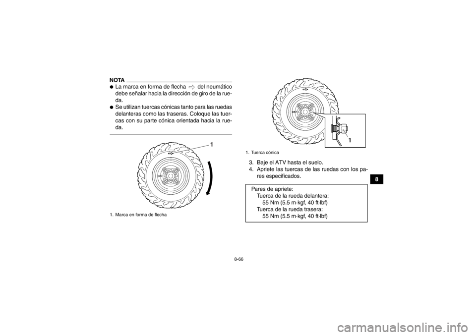 YAMAHA GRIZZLY 450 2013 Manuale de Empleo (in Spanish) 8-66
8
NOTA●La marca en forma de flecha del neumático
debe señalar hacia la dirección de giro de la rue-
da.●Se utilizan tuercas cónicas tanto para las ruedas
delanteras como las traseras. C YAMAHA GRIZZLY 450 2013 Manuale de Empleo (in Spanish) 8-66
8
NOTA●La marca en forma de flecha del neumático
debe señalar hacia la dirección de giro de la rue-
da.●Se utilizan tuercas cónicas tanto para las ruedas
delanteras como las traseras. C