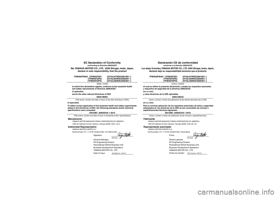 YAMAHA GRIZZLY 450 2013  Manuale de Empleo (in Spanish) YAMAHA MOTOR MANUFACTURING CORPORATION OF AMERICA
1000 GA Highway 34 East, Newnan, Georgia 30265-1320, EE. UU.
Fabricante
Declaración CE de conformidad
conforme a la directiva 2006/42/CE
Los abajo fi