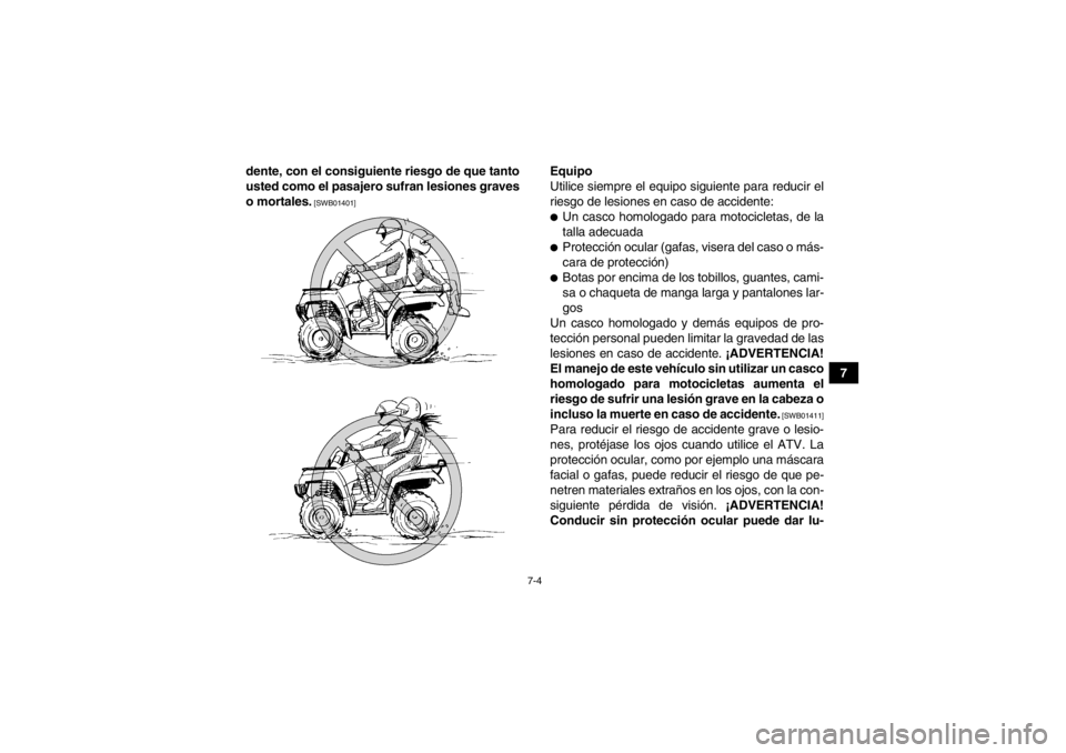 YAMAHA GRIZZLY 450 2013  Manuale de Empleo (in Spanish) 7-4
7
dente, con el consiguiente riesgo de que tanto
usted como el pasajero sufran lesiones graves
o mortales.
 [SWB01401]
Equipo
Utilice siempre el equipo siguiente para reducir el
riesgo de lesiones