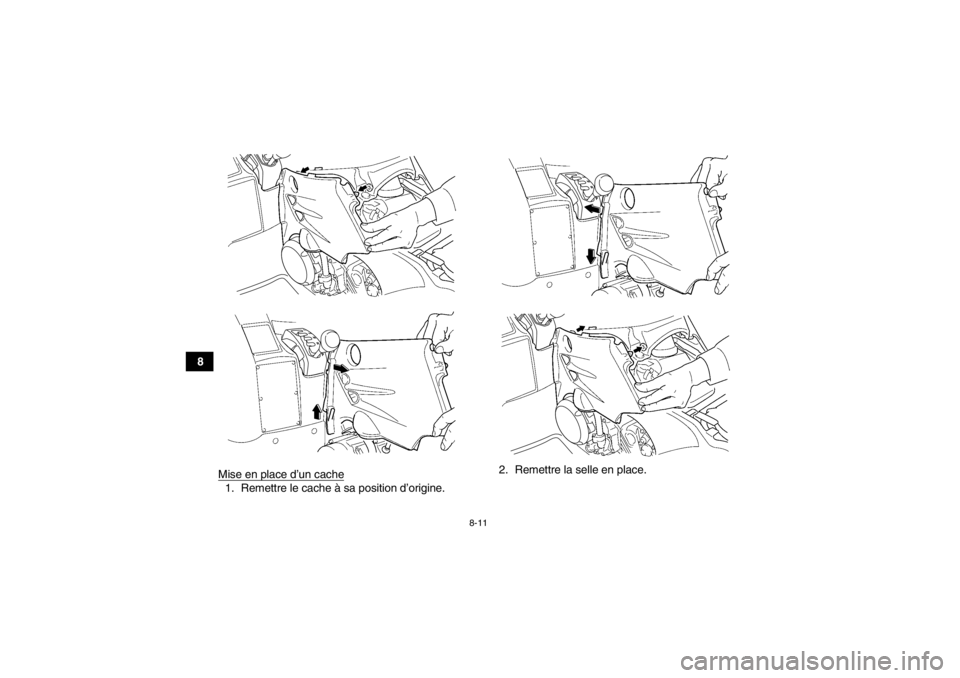 YAMAHA GRIZZLY 450 2013  Notices Demploi (in French) 8-11
8Mise en place d’un cache
1. Remettre le cache à sa position d’origine. 2. Remettre la selle en place.
U1CT62F0.book  Page 11  Thursday, May 10, 2012  3:29 PM 