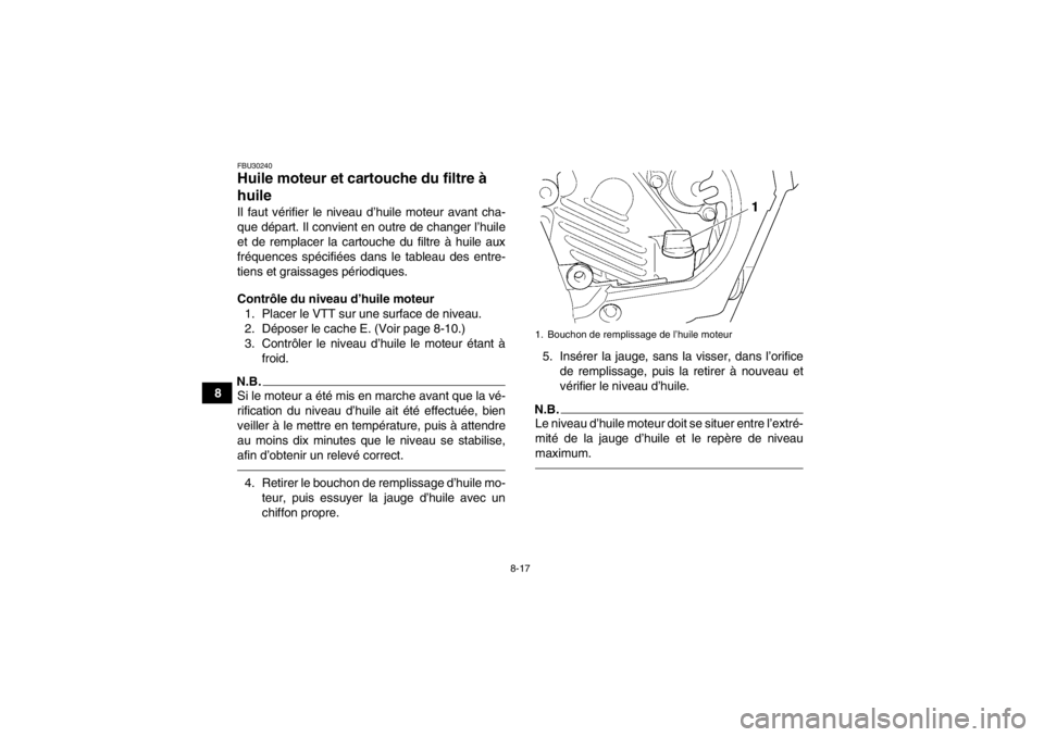 YAMAHA GRIZZLY 450 2013 Notices Demploi (in French) 8-17
8
FBU30240Huile moteur et cartouche du filtre Ã
huile Il faut vérifier le niveau d’huile moteur avant cha-
que départ. Il convient en outre de changer l’huile
et de remplacer la cartouche YAMAHA GRIZZLY 450 2013 Notices Demploi (in French) 8-17
8
FBU30240Huile moteur et cartouche du filtre Ã
huile Il faut vérifier le niveau d’huile moteur avant cha-
que départ. Il convient en outre de changer l’huile
et de remplacer la cartouche