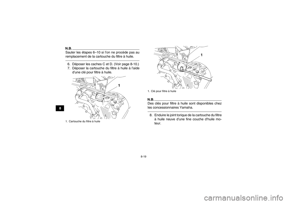 YAMAHA GRIZZLY 450 2013  Notices Demploi (in French) 8-19
8
N.B.Sauter les étapes 6–10 si l’on ne procède pas au
remplacement de la cartouche du filtre à huile.6. Déposer les caches C et D. (Voir page 8-10.)
7. Déposer la cartouche du filtre à