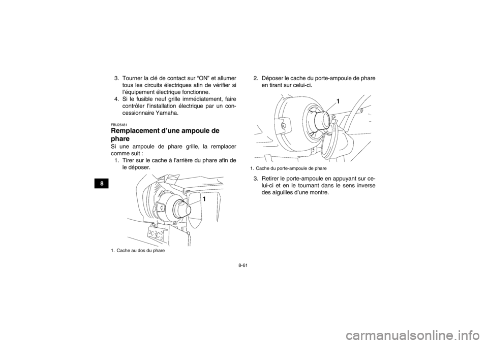 YAMAHA GRIZZLY 450 2013 Notices Demploi (in French) 8-61
83. Tourner la clé de contact sur “ON” et allumer
tous les circuits électriques afin de vérifier si
l’équipement électrique fonctionne.
4. Si le fusible neuf grille immédiatement, fai YAMAHA GRIZZLY 450 2013 Notices Demploi (in French) 8-61
83. Tourner la clé de contact sur “ON” et allumer
tous les circuits électriques afin de vérifier si
l’équipement électrique fonctionne.
4. Si le fusible neuf grille immédiatement, fai
