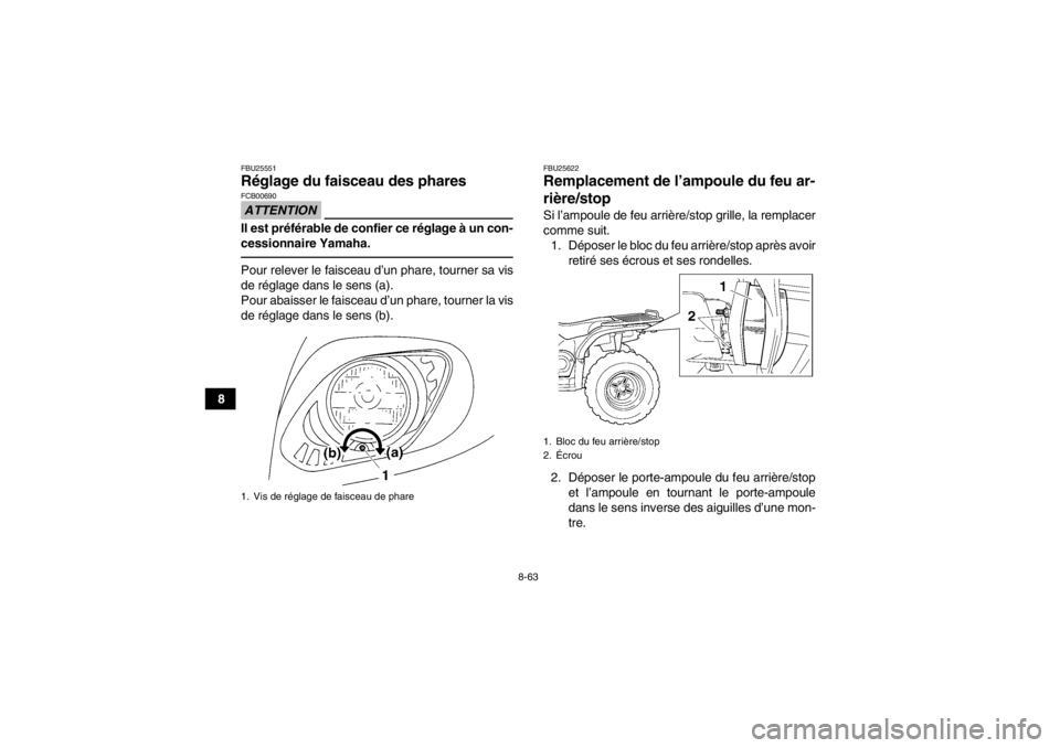 YAMAHA GRIZZLY 450 2013 Notices Demploi (in French) 8-63
8
FBU25551Réglage du faisceau des phares ATTENTIONFCB00690Il est préférable de confier ce réglage à un con-
cessionnaire Yamaha.Pour relever le faisceau d’un phare, tourner sa vis
de régl YAMAHA GRIZZLY 450 2013 Notices Demploi (in French) 8-63
8
FBU25551Réglage du faisceau des phares ATTENTIONFCB00690Il est préférable de confier ce réglage à un con-
cessionnaire Yamaha.Pour relever le faisceau d’un phare, tourner sa vis
de régl