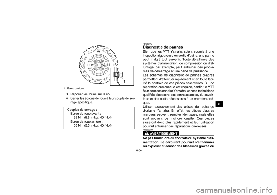 YAMAHA GRIZZLY 450 2013 Notices Demploi (in French) 8-66
8
3. Reposer les roues sur le sol.
4. Serrer les écrous de roue à leur couple de ser-
rage spécifique.
FBU25740Diagnostic de pannes Bien que les VTT Yamaha soient soumis à une
inspection rigo YAMAHA GRIZZLY 450 2013 Notices Demploi (in French) 8-66
8
3. Reposer les roues sur le sol.
4. Serrer les écrous de roue à leur couple de ser-
rage spécifique.
FBU25740Diagnostic de pannes Bien que les VTT Yamaha soient soumis à une
inspection rigo