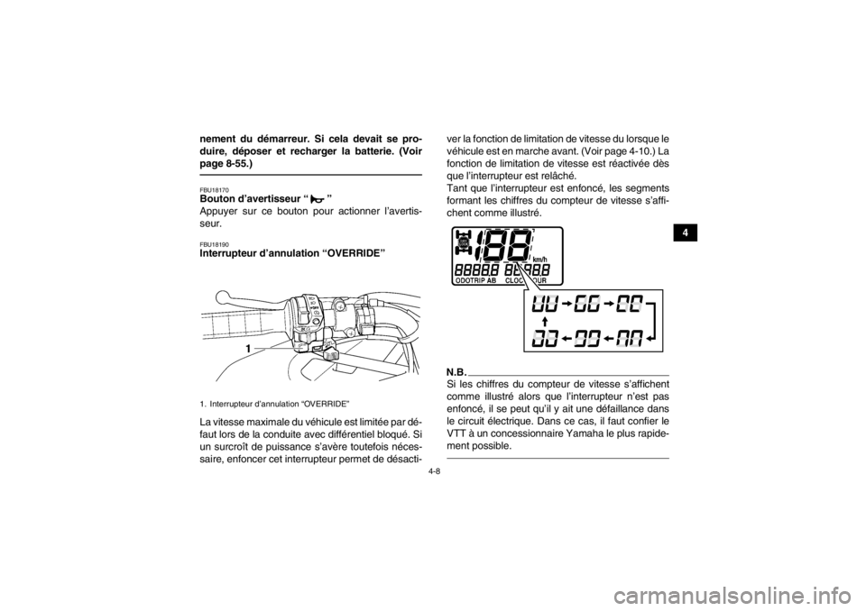 YAMAHA GRIZZLY 450 2013 Notices Demploi (in French) 4-8
4
nement du démarreur. Si cela devait se pro-
duire, déposer et recharger la batterie. (Voir
page 8-55.)
FBU18170Bouton d’avertisseur “ ”
Appuyer sur ce bouton pour actionner l’avertis- YAMAHA GRIZZLY 450 2013 Notices Demploi (in French) 4-8
4
nement du démarreur. Si cela devait se pro-
duire, déposer et recharger la batterie. (Voir
page 8-55.)
FBU18170Bouton d’avertisseur “ ”
Appuyer sur ce bouton pour actionner l’avertis-