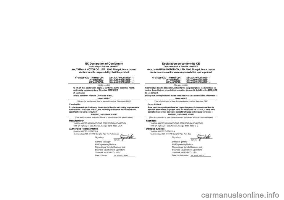 YAMAHA GRIZZLY 450 2013 Notices Demploi (in French) YAMAHA MOTOR MANUFACTURING CORPORATION OF AMERICA
1000 GA Highway 34 East, Newnan, Georgia 30265-1320, É.-U.
Fabricant
29 mars, 2012
Conformément à la Directive 2006/42/CE
Nous, la YAMAHA MOTOR CO. YAMAHA GRIZZLY 450 2013 Notices Demploi (in French) YAMAHA MOTOR MANUFACTURING CORPORATION OF AMERICA
1000 GA Highway 34 East, Newnan, Georgia 30265-1320, É.-U.
Fabricant
29 mars, 2012
Conformément à la Directive 2006/42/CE
Nous, la YAMAHA MOTOR CO.