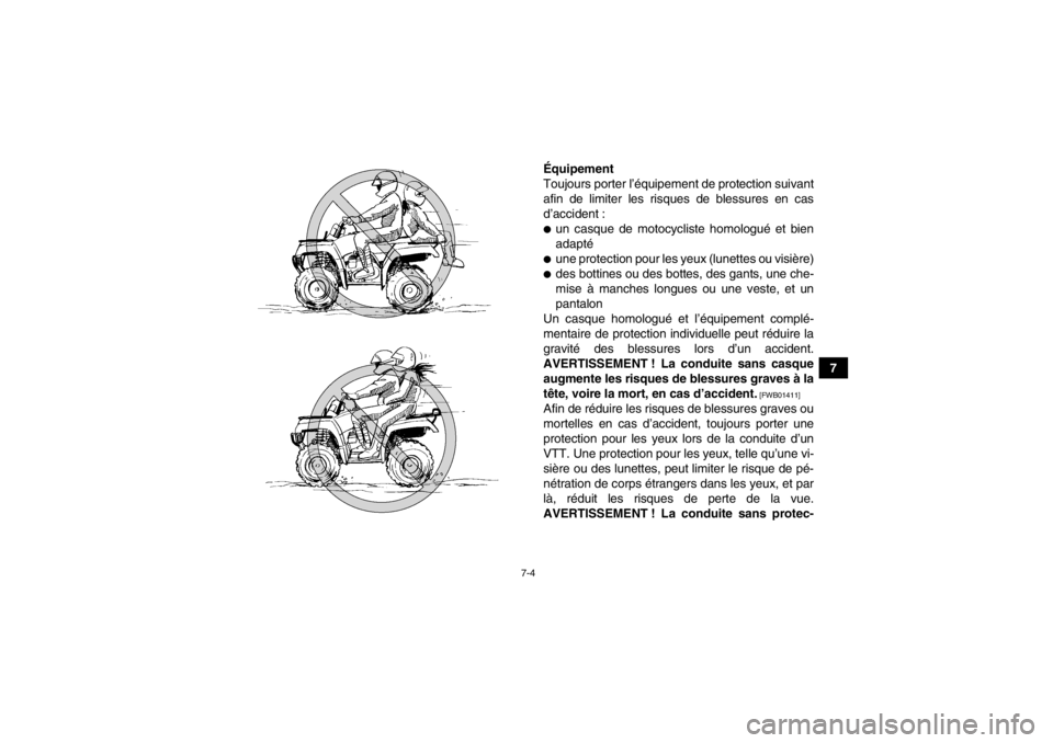 YAMAHA GRIZZLY 450 2013 Notices Demploi (in French) 7-4
7
Équipement
Toujours porter l’équipement de protection suivant
afin de limiter les risques de blessures en cas
d’accident :
●un casque de motocycliste homologué et bien
adapté●une pro YAMAHA GRIZZLY 450 2013 Notices Demploi (in French) 7-4
7
Équipement
Toujours porter l’équipement de protection suivant
afin de limiter les risques de blessures en cas
d’accident :
●un casque de motocycliste homologué et bien
adapté●une pro